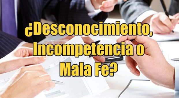 ¿Desconocimiento, Incompetencia o Mala Fe?