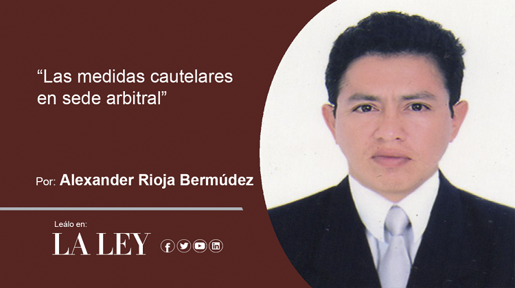 Las medidas cautelares en sede arbitral, por Alexander Rioja Bermúdez