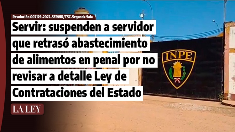 Servir: suspenden a servidor que retrasó abastecimiento de alimentos en penal por no revisar a detalle Ley de Contrataciones del Estado