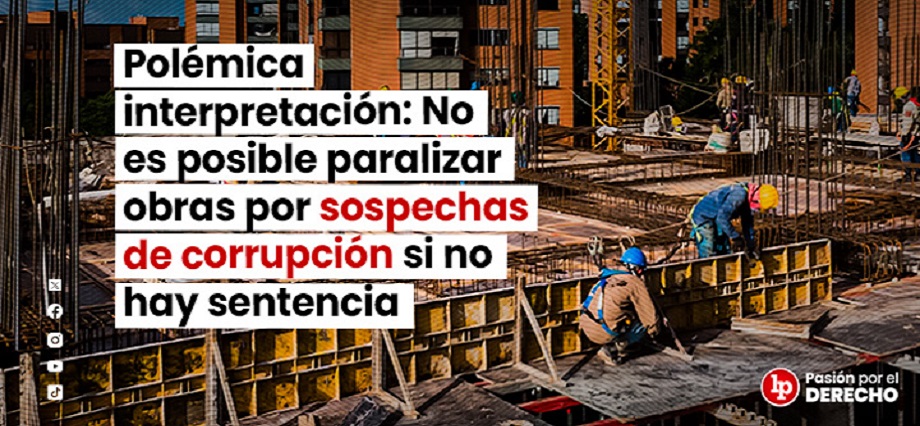 Polémica interpretación: No paralicemos obras por sospechas de corrupción si no hay sentencia