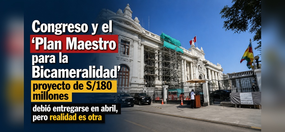 Congreso y el ‘Plan Maestro para la Bicameralidad’: proyecto de S/180 millones debió entregarse en abril, pero realidad es otra