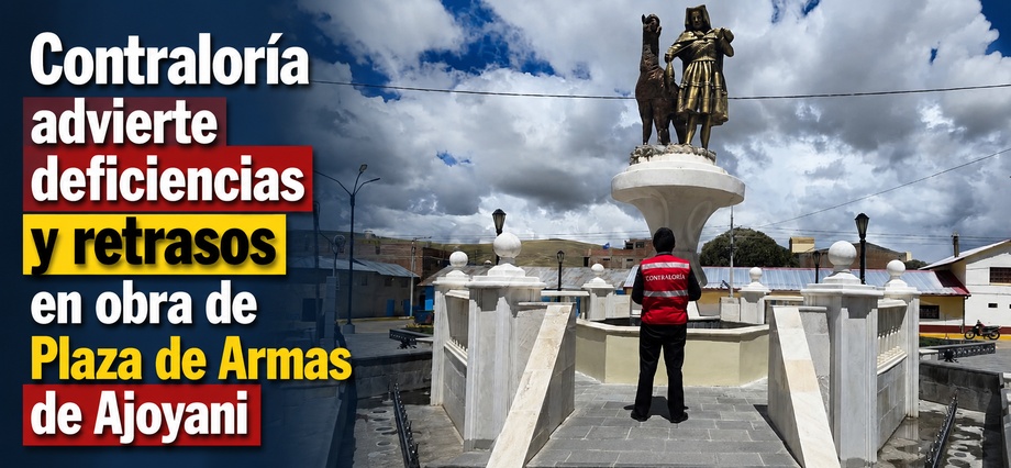 Contraloría advierte deficiencias y retrasos en obra de Plaza de Armas de Ajoyani