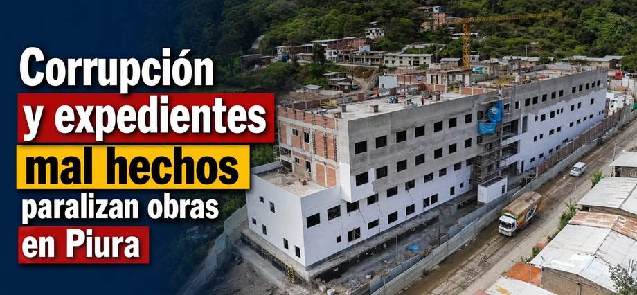 Corrupción y expedientes mal hechos paralizan obras en Piura