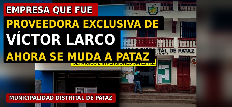 Empresa que fue proveedora exclusiva de Víctor Larco ahora se muda a la municipalidad distrital de Pataz