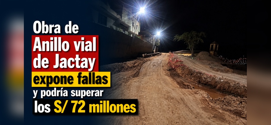 Obra de Anillo vial de Jactay expone fallas y podría superar los S/ 72 millones