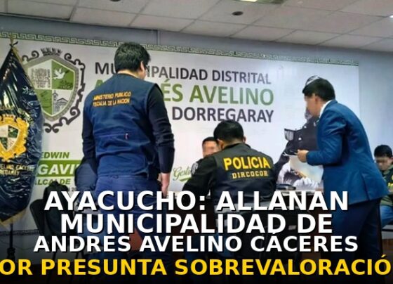 Ayacucho: allanan municipalidad de Andrés Avelino Cáceres por una presunta sobrevaloración