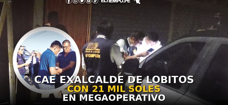 Cae exalcalde de Lobitos con 21 mil soles en megaoperativo