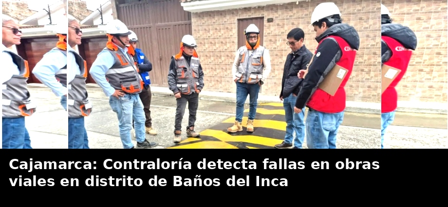 Cajamarca: Contraloría detecta fallas en obras viales en distrito de Baños del Inca