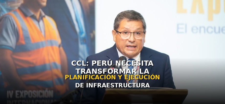 CCL: “Perú necesita transformar la planificación y ejecución de infraestructura”