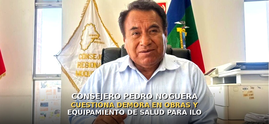 Consejero Pedro Noguera cuestiona demora en obras y equipamiento de salud para Ilo