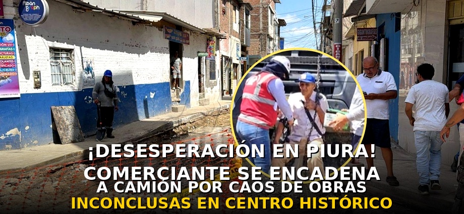 ¡Desesperación en Piura! Comerciante se encadena a camión por caos de obras inconclusas en centro histórico