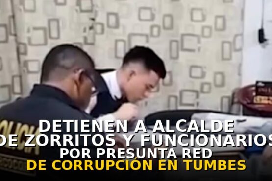 Detienen a alcalde de Zorritos y a funcionarios por presunta red de corrupción en Tumbes