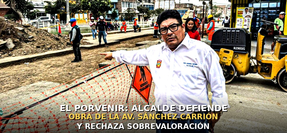 El Porvenir: alcalde defiende obra de la Av. Sánchez Carrión y rechaza sobrevaloración