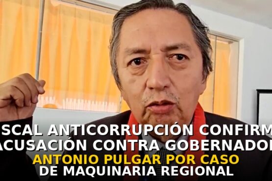 Fiscal anticorrupción confirma acusación contra gobernador Antonio Pulgar por caso de maquinaria regional