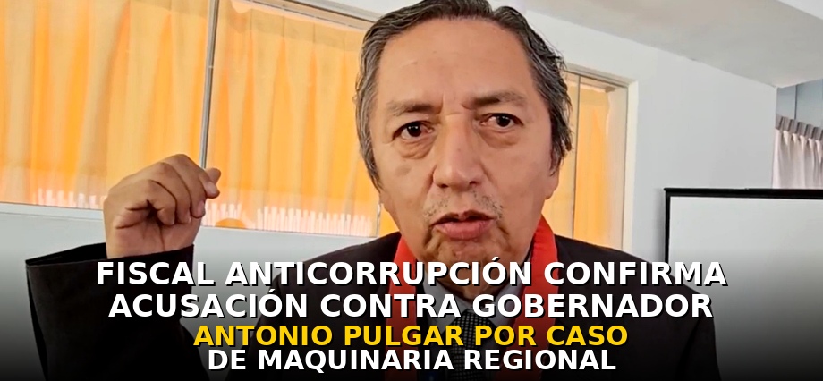 Fiscal anticorrupción confirma acusación contra gobernador Antonio Pulgar por caso de maquinaria regional