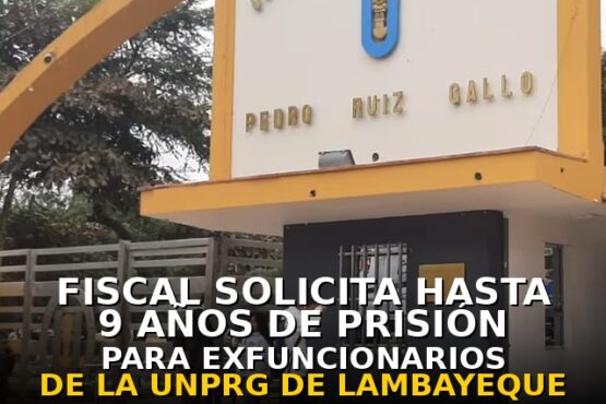 Fiscal solicita hasta 9 años de prisión para exfuncionarios de la UNPRG de Lambayeque