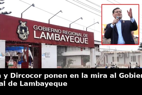 Fiscalía y Dircocor ponen en la mira al Gobierno Regional de Lambayeque