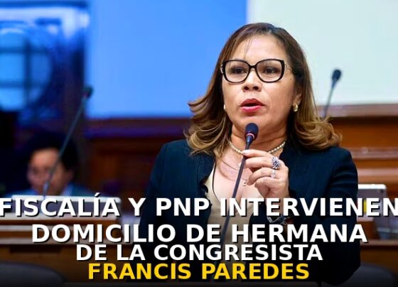 Fiscalía y PNP intervienen domicilio de hermana de la congresista Francis Paredes