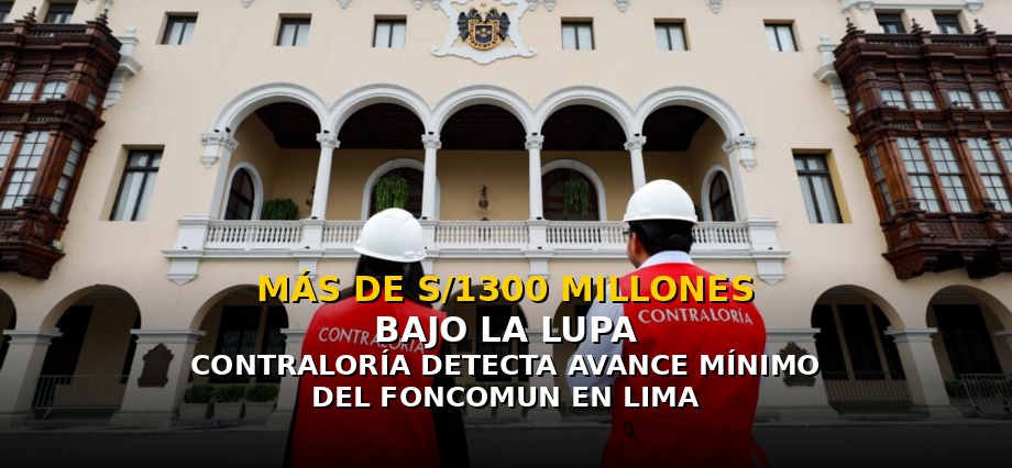 Más de S/1300 millones bajo la lupa: Contraloría detecta municipios con avance mínimo del Foncomun en Lima