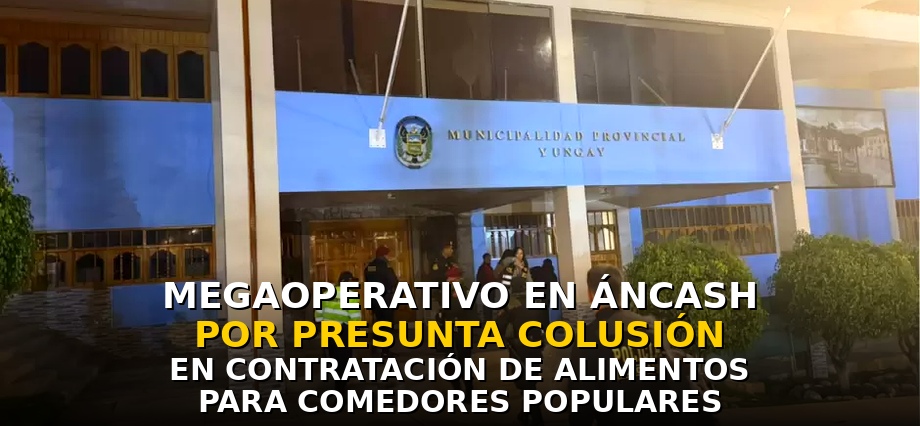 Megaoperativo en Áncash por presunta colusión en contratación de alimentos para comedores populares