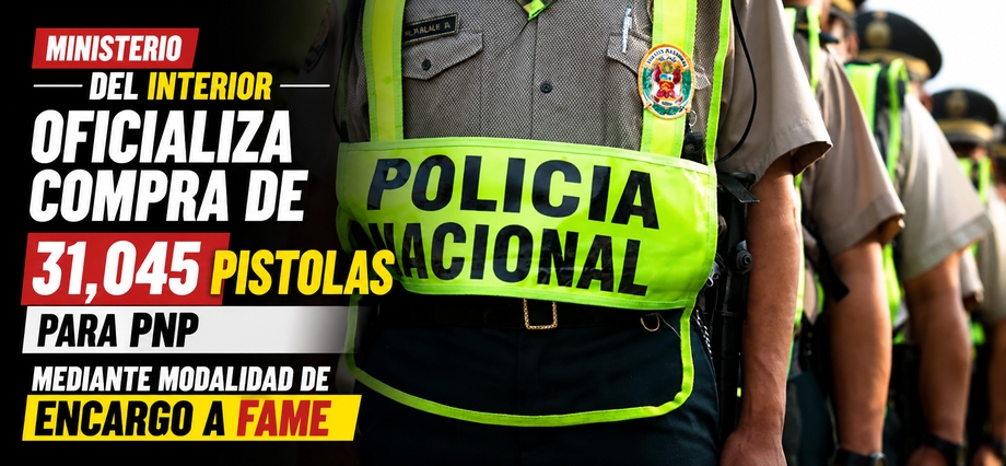 Ministerio del Interior oficializa compra de 31,045 pistolas para PNP mediante modalidad de encargo a FAME