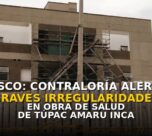 Pisco: Contraloría alerta graves irregularidades en obra de salud de Túpac Amaru Inca