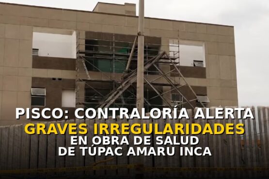Pisco: Contraloría alerta graves irregularidades en obra de salud de Túpac Amaru Inca