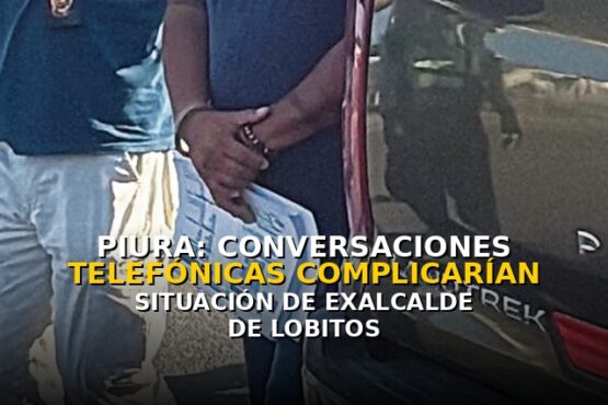 Piura: Conversaciones telefónicas complicarían situación de exalcalde de Lobitos