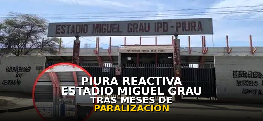 Piura reactiva estadio Miguel Grau tras meses de paralización, pero descarta expediente previo de S/1,2 millones para “acelerar la reconstrucción integral”