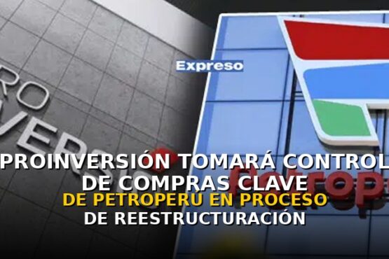 ProInversión tomará control de compras clave de Petroperú en pleno proceso de reestructuración