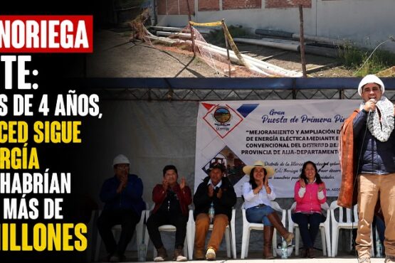 Koki Noriega miente: después de 4 años, La Merced sigue sin energía y ya se habrían pagado más de S/6 millones