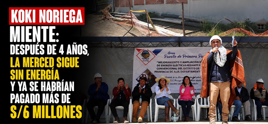 Koki Noriega miente: después de 4 años, La Merced sigue sin energía y ya se habrían pagado más de S/6 millones