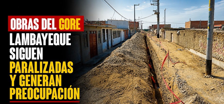Obras del Gore Lambayeque siguen paralizadas y generan preocupación