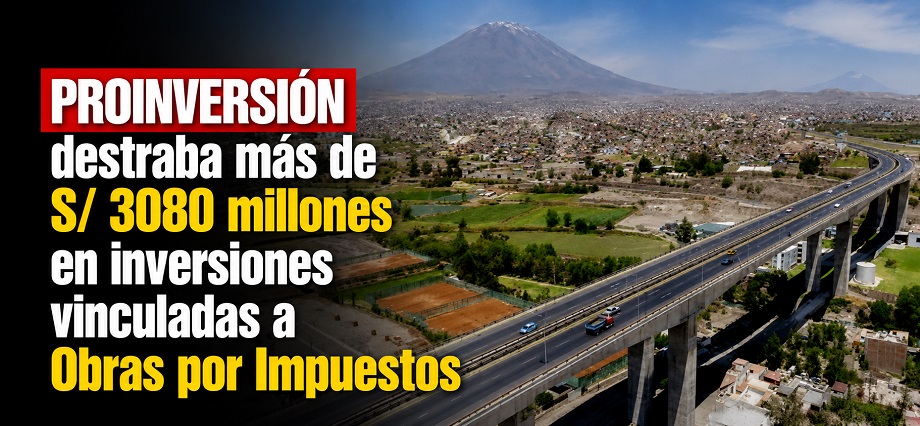 PROINVERSIÓN destraba más de S/ 3080 millones en inversiones vinculadas a Obras por Impuestos