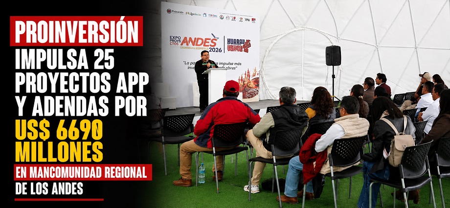 Proinversión impulsa 25 proyectos APP y adendas por US$ 6690 millones en Mancomunidad Regional de Los Andes