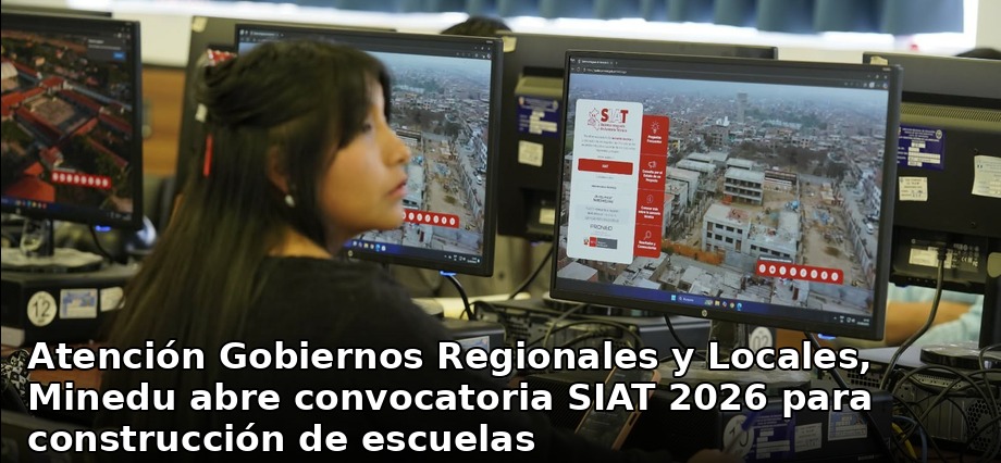 Atención Gobiernos Regionales y Locales, Minedu abre convocatoria SIAT 2026 para construcción de escuelas