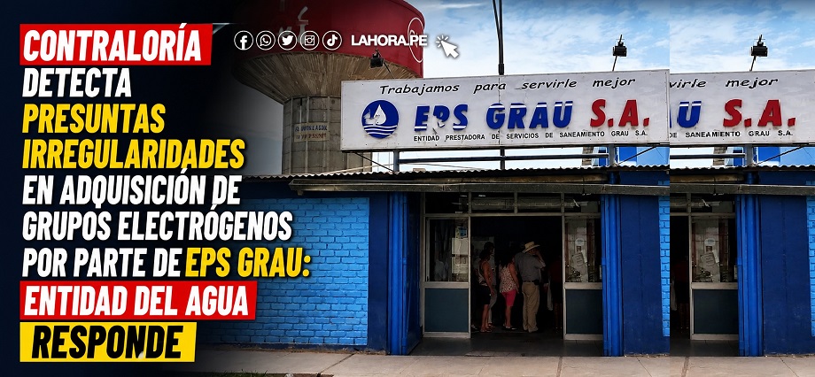 Contraloría detecta presuntas irregularidades en adquisición de grupos electrógenos por parte de EPS Grau: Entidad del agua RESPONDE