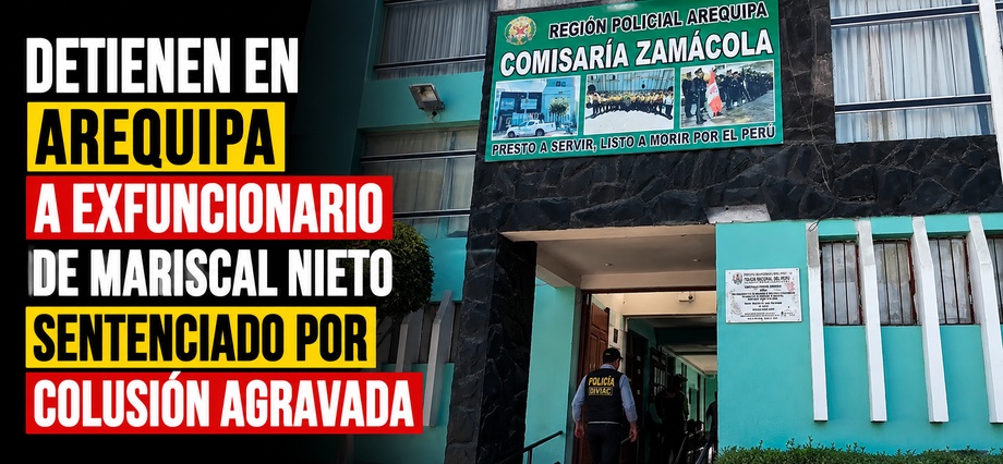 Detienen en Arequipa a exfuncionario de Mariscal Nieto sentenciado por colusión agravada
