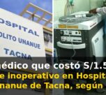 Equipo médico que costó S/1.5 millones permanece inoperativo en Hospital Hipólito Unanue de Tacna, según Contraloría