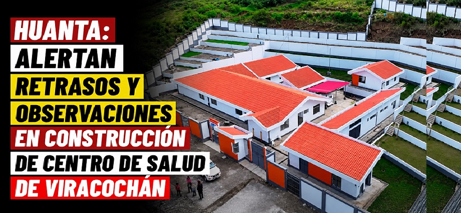 Huanta: Alertan retrasos y observaciones en construcción de centro de salud de Viracochán