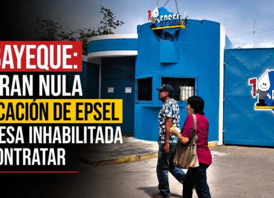Lambayeque: declaran nula adjudicación de Epsel a empresa inhabilitada para contratar
