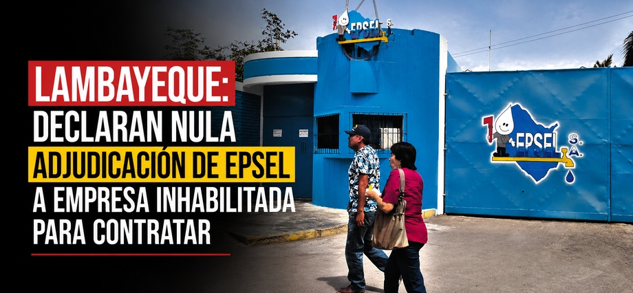 Lambayeque: declaran nula adjudicación de Epsel a empresa inhabilitada para contratar