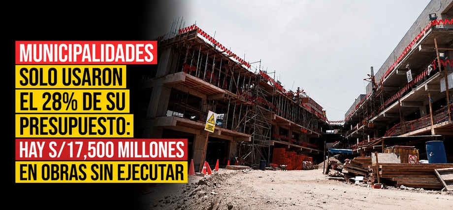 Municipalidades solo usaron el 28% de su presupuesto: Hay S/17,500 millones en obras sin ejecutar