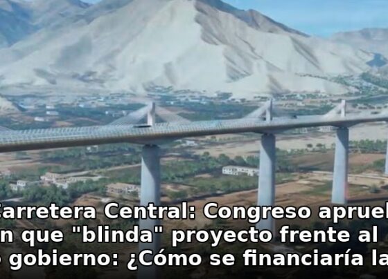 Nueva Carretera Central: Congreso aprueba dictamen que “blinda” proyecto frente al próximo gobierno: ¿Cómo se financiaría la obra?