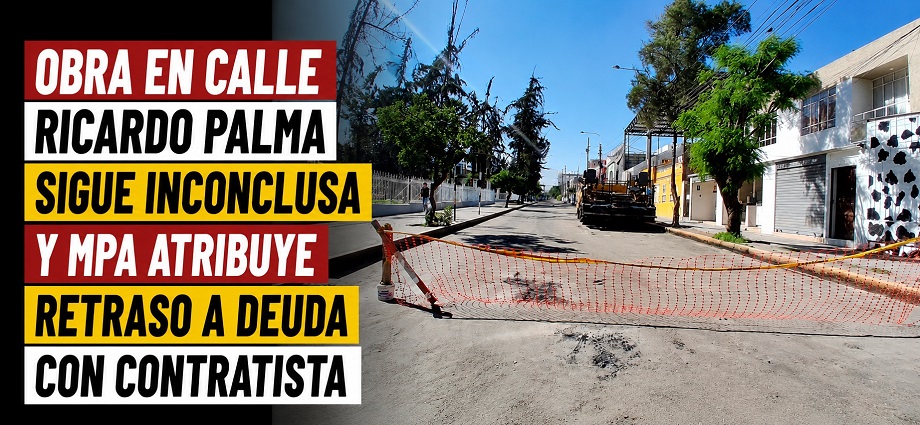 Obra en calle Ricardo Palma sigue inconclusa y MPA atribuye retraso a deuda con contratista