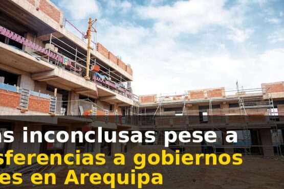 Obras inconclusas pese a transferencias a gobiernos locales en Arequipa
