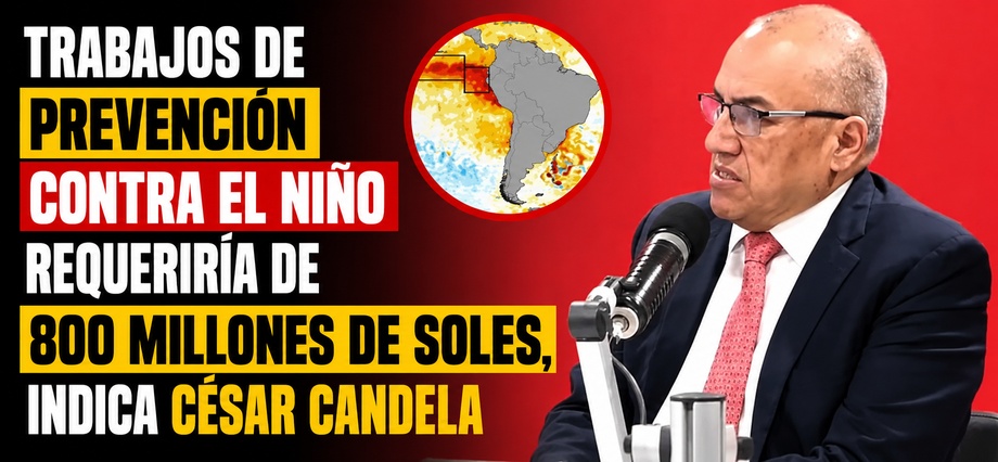 Trabajos de prevención contra El Niño requeriría de 800 millones de soles, indica César Candela