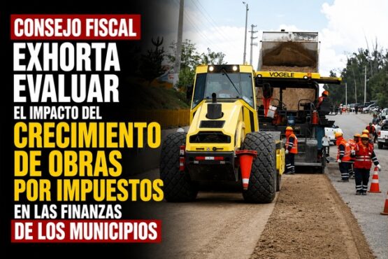 Consejo Fiscal exhorta evaluar el impacto del crecimiento de Obras por Impuestos en las finanzas de los municipios