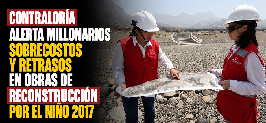 Contraloría alerta millonarios sobrecostos y retrasos en obras de reconstrucción por El Niño 2017
