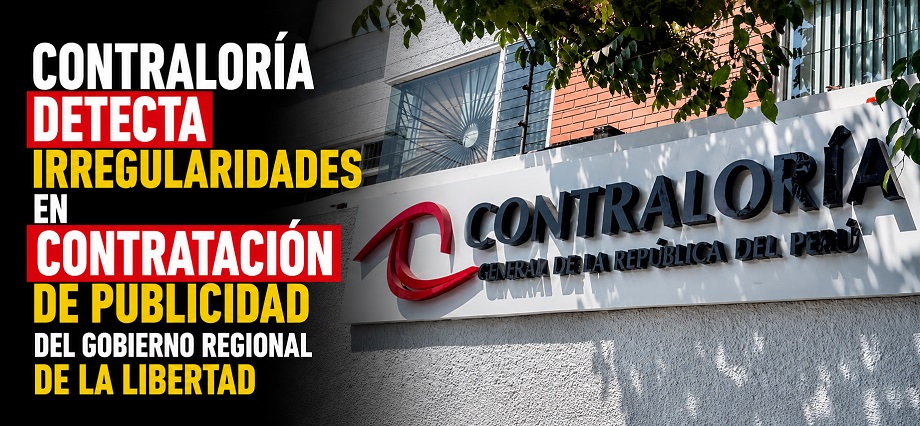 Contraloría detecta irregularidades en contratación de publicidad del Gobierno Regional de La Libertad